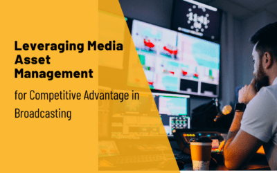 Leveraging Media Asset Management for Competitive Advantage in Broadcasting